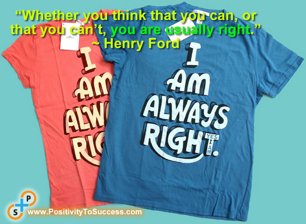 “Whether you think that you can, or that you can’t, you are usually right.” ~ Henry Ford