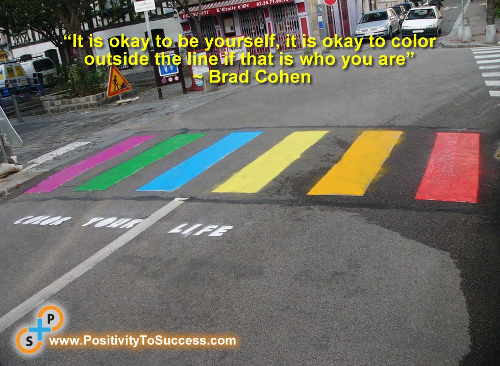 “It is okay to be yourself, it is okay to color outside the line if that is who you are” ~ Brad Cohen