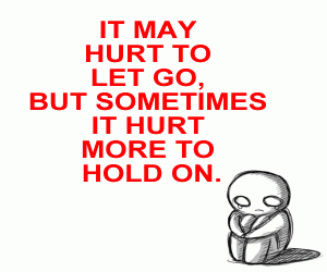 it may hurt to let go but sometimes it hurt more to hold on