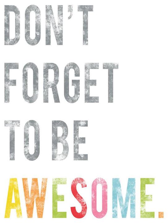 Don't Forget To Be Awesome!