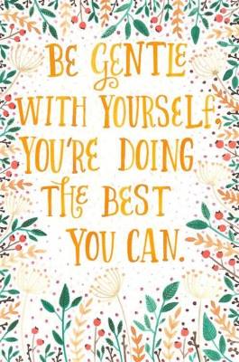 be gentle with yourself. you're doing the best you can