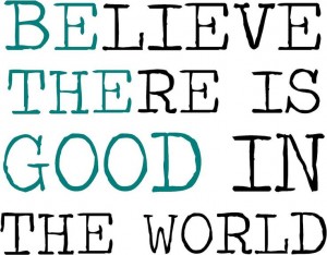 believe there is good in the world
