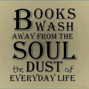 Books wash away from the soul the dust of everyday life
