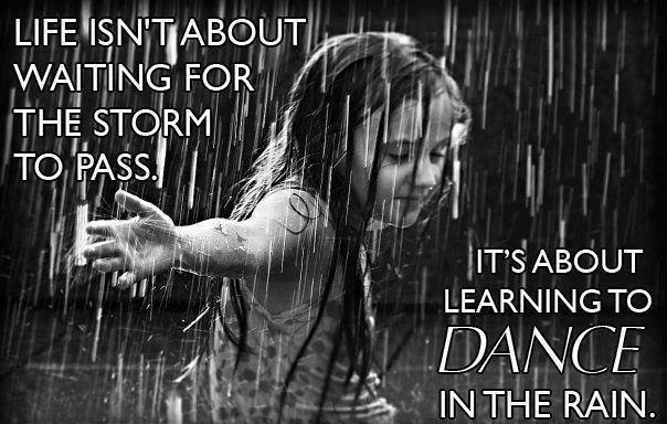 Life Isn't About Waiting For The Storm To Pass. It's About Learning To Dance In The Rain