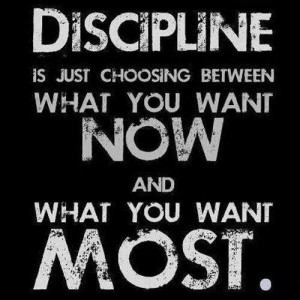 discipline is just choosing between what you want now and what you want most