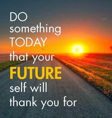 do something today that your future self will thank you for