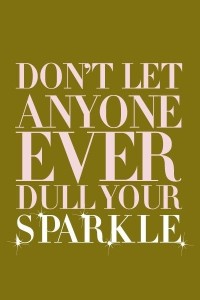 dont let anyone ever dull your sparkle