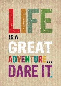 life is a great adventure... dare it