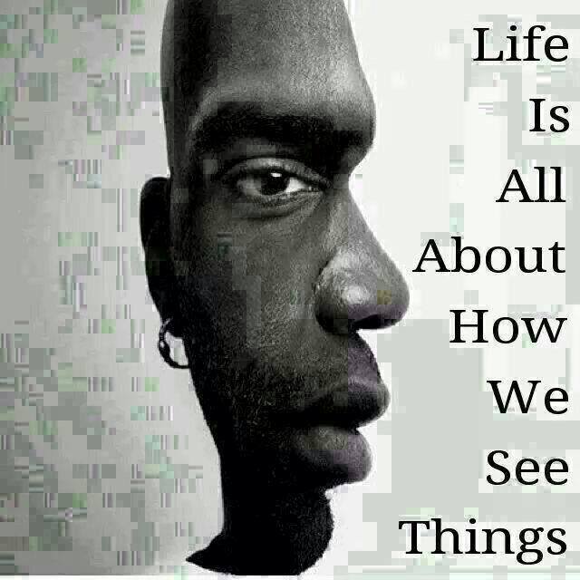 life is all about how we see things