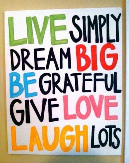 live simply dream big be grateful give love laugh lots