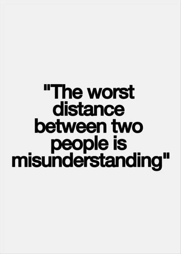 the worst distance between two people is misunderstanding