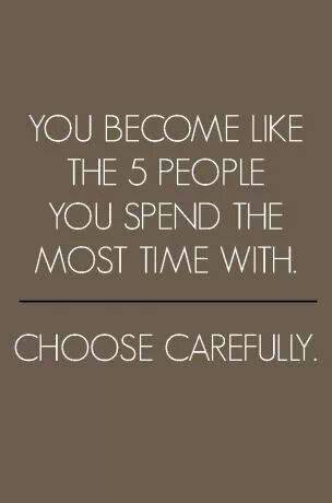 You Become Like The 5 People You Spend The Most Time With - Choose Carefully