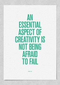 an essential aspect of creativity is not being afraid to be fail
