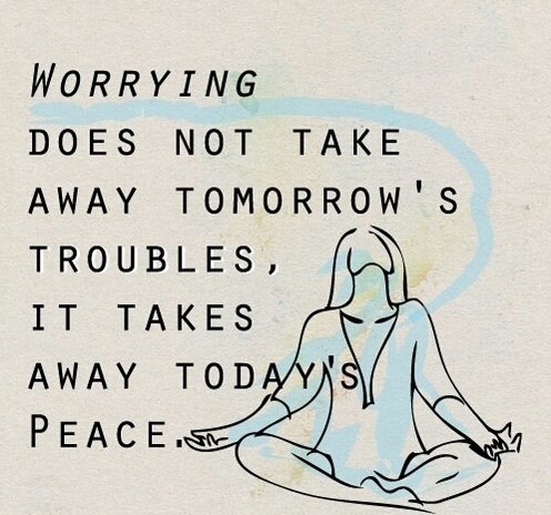 Worrying Does Not Take Away Tomorrow's Troubles, It Takes Away Today's Peace