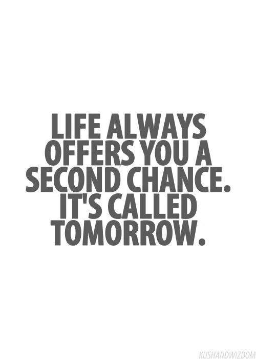Life Always Offers You A Second Chance. It's Called Tomorrow