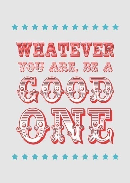 whatever you are be a good one