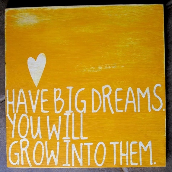 have big dream, you will grow into them