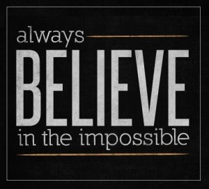 always believe in the impossible