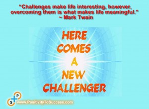 “Challenges make life interesting, however, overcoming them is what makes life meaningful.” ~ Mark Twain