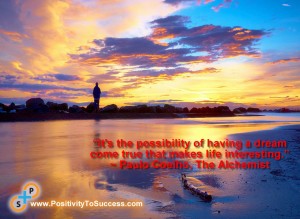 “It's the possibility of having a dream come true that makes life interesting.” ~ Paulo Coelho, The Alchemist