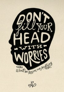 dont fill your head with worries