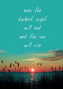 even the darkest night will end and the sun will rise