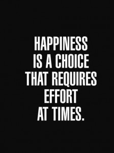 Happiness Is A Choice That Requires Effort At Times