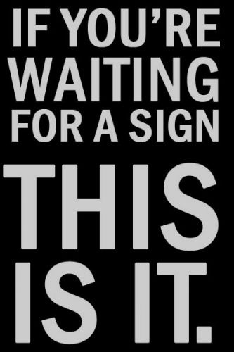 if you're waiting for a sign, this is it