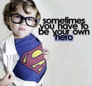sometimes you have to be your own hero