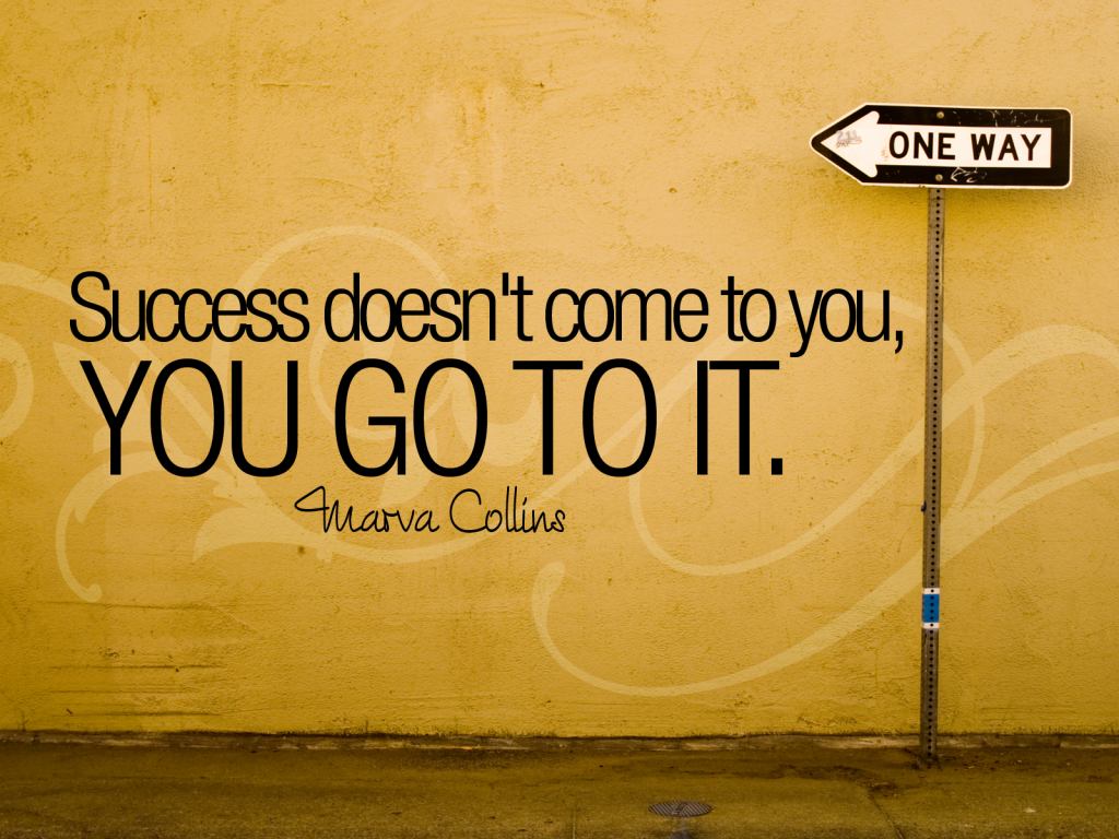 "Success Doesn't Come To You, You Go To It." ~ Marva Collins