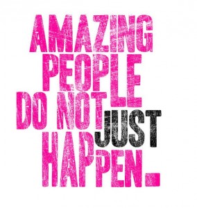 amazing people do not just happen